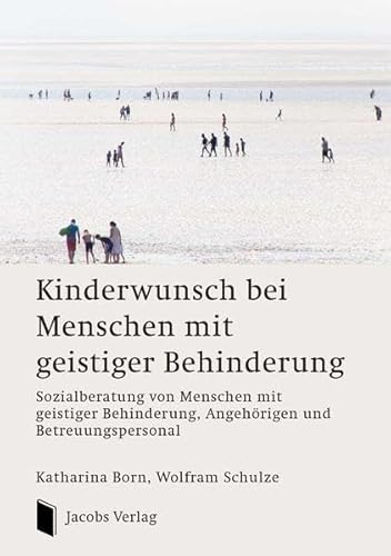 Kinderwunsch bei Menschen mit geistiger Behinderung: Sozialberatung von Menschen mit geistiger Behinderung, Angehörigen und Betreuungspersonal von Jacobs Verlag