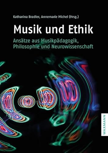 Musik und Ethik: Ansätze aus Musikpädagogik, Philosophie und Neurowissenschaft