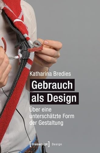 Gebrauch als Design: Über eine unterschätzte Form der Gestaltung Gebrauch als Design: Über eine unterschätzte Form der Gestaltung