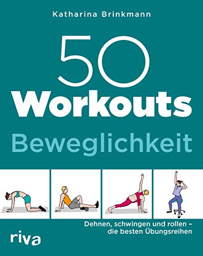 50 Workouts – Beweglichkeit: Dehnen, schwingen und rollen – die besten Übungsreihen