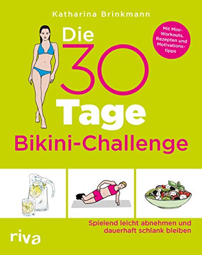 Die 30-Tage-Bikini-Challenge: Spielend leicht abnehmen und dauerhaft schlank bleiben. Mit Mini-Workouts, Rezepten und Motivationstipps