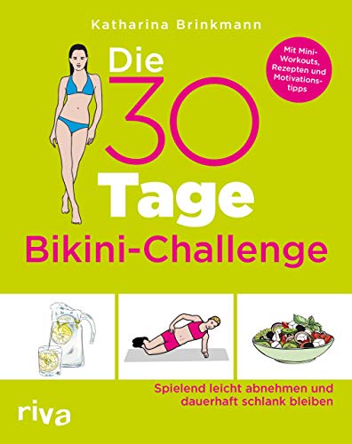 Die 30-Tage-Bikini-Challenge: Spielend leicht abnehmen und dauerhaft schlank bleiben. Mit Mini-Workouts, Rezepten und Motivationstipps Die 30-Tage-Bikini-Challenge: Spielend leicht abnehmen und dauerhaft schlank bleiben. Mit Mini-Workouts, Rezepten und Motivationstipps