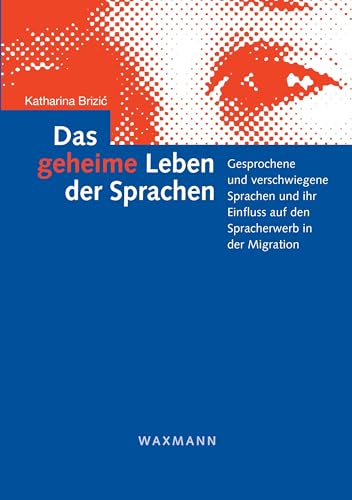 Das geheime Leben der Sprachen: Gesprochene und verschwiegene Sprachen und ihr Einfluss auf den Spracherwerb in der Migration (Internationale Hochschulschriften)