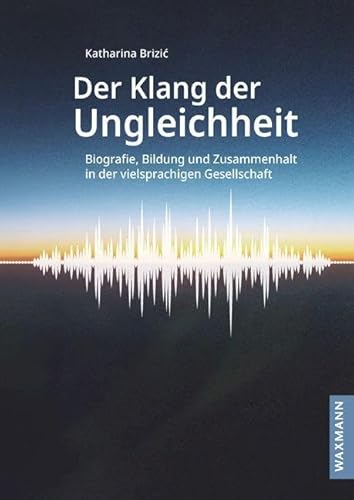 Der Klang der Ungleichheit: Biografie, Bildung und Zusammenhalt in der vielsprachigen Gesellschaft (Internationale Hochschulschriften) von Waxmann Verlag GmbH