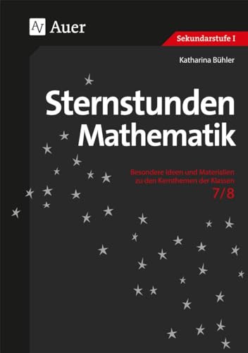 Sternstunden Mathematik 7/8: Besondere Ideen und Materialien zu den Kernthemen der Klassen 7-8 (Sternstunden Sekundarstufe)