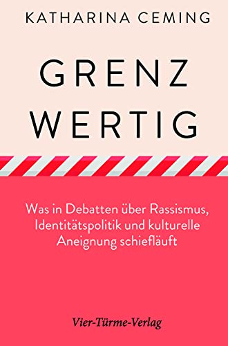 Grenzwertig. Was in Debatten über Rassismus, Identitätspolitik und kulturelle Aneignung schiefläuft von VIER-TÜRME-VERLAG