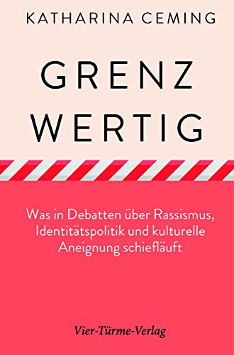 Grenzwertig. Was in Debatten über Rassismus, Identitätspolitik und kulturelle Aneignung schiefläuft von Vier-Türme-Verlag