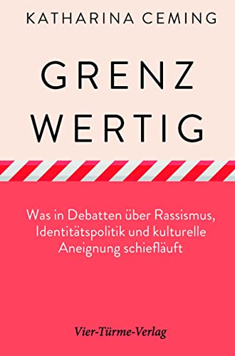 Grenzwertig. Was in Debatten über Rassismus, Identitätspolitik und kulturelle Aneignung schiefläuft