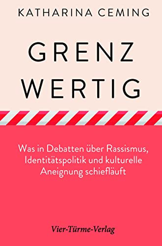 Grenzwertig. Was in Debatten über Rassismus, Identitätspolitik und kulturelle Aneignung schiefläuft