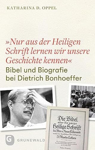 "Nur aus der heiligen Schrift lernen wir unsere Geschichte kennen": Bibel und Biografie bei Dietrich Bonhoeffer. Mit einem Geleitwort von Ferdinand Schlingensiepen