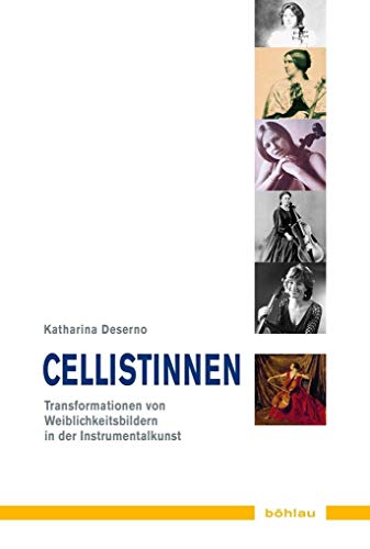 Cellistinnen. Transformation von Weiblichkeit in der Instrumentalkunst (Musik - Kultur - Gender): Transformationen von Weiblichkeit in der ... Studien zur europäischen Kultur, Band 14)