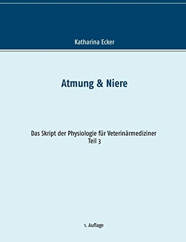 Atmung & Niere (Das Skript der Physiologie für Veterinärmediziner)