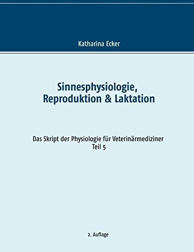 Sinnesphysiologie, Reproduktion & Laktation (Das Skript der Physiologie für Veterinärmediziner)