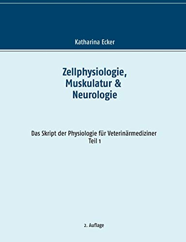 Zellphysiologie, Muskulatur & Neurologie (Das Skript der Physiologie für Veterinärmediziner) von Books on Demand