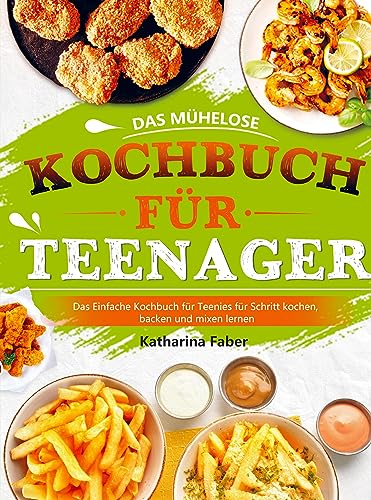 Das mühelose Kochbuch für Teenager: Das Einfache Kochbuch für Teenies für Schritt kochen, backen und mixen lernen von Bookmundo Direct