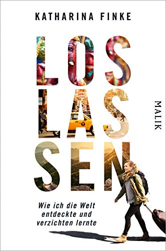 Loslassen – Wie ich die Welt entdeckte und verzichten lernte von Malik Verlag