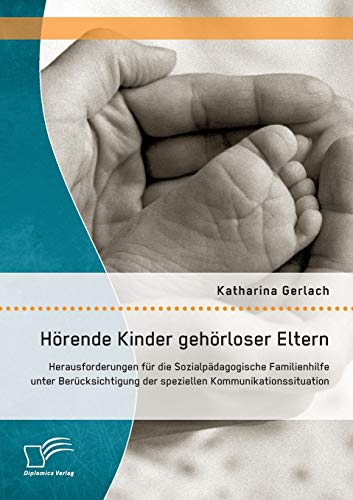 Hörende Kinder gehörloser Eltern: Herausforderungen für die Sozialpädagogische Familienhilfe unter Berücksichtigung der speziellen Kommunikationssituation von Diplomica Verlag