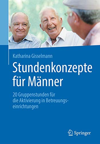 Stundenkonzepte für Männer: 20 Gruppenstunden für die Aktivierung in Betreuungseinrichtungen Stundenkonzepte für Männer: 20 Gruppenstunden für die Aktivierung in Betreuungseinrichtungen von Springer