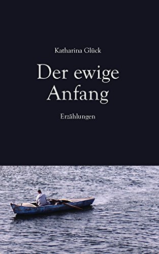 Der ewige Anfang: Erzählungen von CreateSpace Independent Publishing Platform