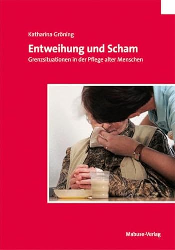 Entweihung und Scham. Grenzsituationen in der Pflege alter Menschen von Mabuse-Verlag