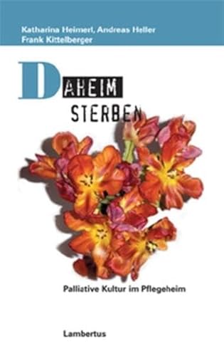 Daheim sterben: Palliative Kultur im Pflegeheim (Palliative Care und OrganisationsEthik) von Lambertus