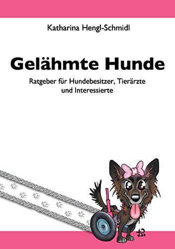 Gelähmte Hunde: Ratgeber für Hundebesitzer, Tierärzte und Interessierte Gelähmte Hunde: Ratgeber für Hundebesitzer, Tierärzte und Interessierte