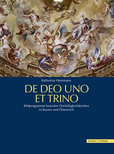 De Deo Uno Et Trino: Bildprogramme barocker Dreifaltigkeitskirchen in Bayern und Österreich von Schnell & Steiner