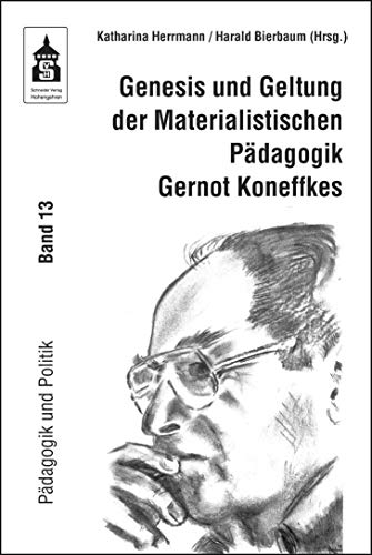 Genesis und Geltung der Materialistischen Pädagogik Gernot Koneffkes: Tagungsband zur Arbeitstagung am 16. und 18. März 2018 an der Technischen Universität Darmstadt (Pädagogik und Politik)