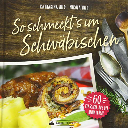 So schmeckt’s im Schwäbischen. 60 Klassiker aus der Heimatküche. Mit vielen Fotos und detaillierten Beschreibungen zu allen Rezepten, damit das ... gelingt.: 60 Klassiker aus der Heimatküche von Silberburg