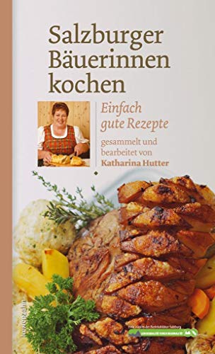 Salzburger Bäuerinnen kochen. Einfach gute Rezepte