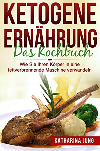 Ketogene Ernährung: Das Kochbuch - Wie Sie Ihren Körper mit der Ketogenen Diät in eine fettverbrennende Maschine verwandeln (80 leckere und einfache ketogene Rezepte) von CreateSpace Independent Publishing Platform