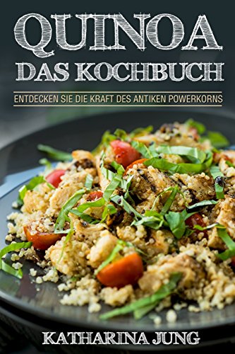 Quinoa: Das Kochbuch - Entdecken Sie die Kraft des antiken Superfoods Quinoa - Leckere und einfache Quinoa Rezepte für jeden Anlass