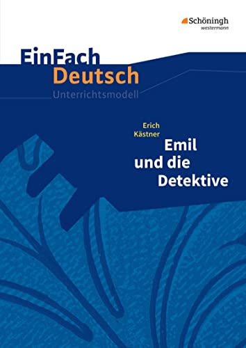 EinFach Deutsch Unterrichtsmodelle: Erich Kästner: Emil und die Detektive Klassen 5 - 7: Neubearbeitung: Klassen 5 - 7 EinFach Deutsch Unterrichtsmodelle: Erich Kästner: Emil und die Detektive Klassen 5 - 7: Neubearbeitung: Klassen 5 - 7