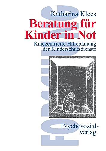 Beratung für Kinder in Not: Kindzentrierte Hilfeplanung der Kinderschutzdienste (Forschung psychosozial) von Psychosozial-Verlag