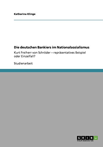Die deutschen Bankiers im Nationalsozialismus: Kurt Freiherr von Schröder - repräsentatives Beispiel oder Einzelfall? von Books on Demand