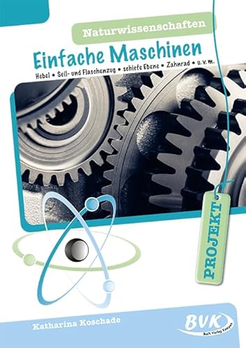 PROJEKT: Naturwissenschaften - Einfache Maschinen: Hebel Seil- und Flaschenzug schiefe Ebene Zahnrad u. v. m. | Material für handlungsorientierten Sachunterricht von Buch Verlag Kempen