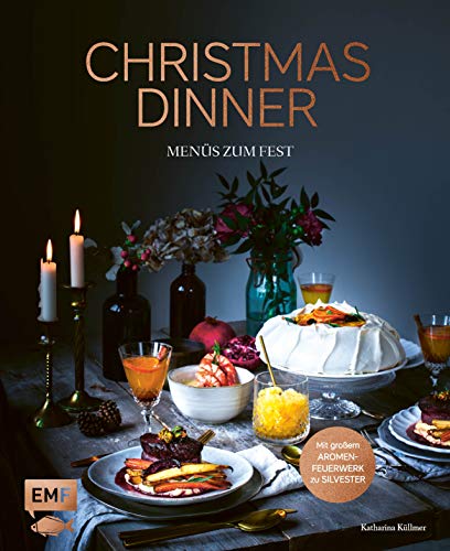 Christmas Dinner – Menüs zum Fest – Mit großem Aromenfeuerwerk zu Silvester: Zwölf festliche 4-Gänge-Menüs: von klassisch und edel, mit Fisch und ... vegetarisch und vegan bis schnell und leicht Christmas Dinner – Menüs zum Fest – Mit großem Aromenfeuerwerk zu Silvester: Zwölf festliche 4-Gänge-Menüs: von klassisch und edel, mit Fisch und ... vegetarisch und vegan bis schnell und leicht