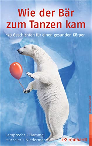 Wie der Bär zum Tanzen kam: 120 Geschichten für einen gesunden Körper von Reinhardt Ernst