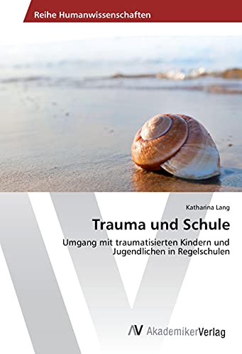 Trauma und Schule: Umgang mit traumatisierten Kindern und Jugendlichen in Regelschulen von AV Akademikerverlag