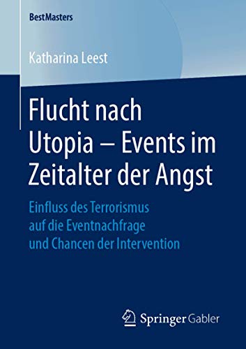 Flucht nach Utopia – Events im Zeitalter der Angst: Einfluss des Terrorismus auf die Eventnachfrage und Chancen der Intervention (BestMasters)
