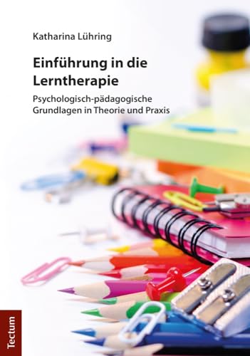 Einführung in die Lerntherapie: Psychologisch-pädagogische Grundlagen in Theorie und Praxis von Tectum Verlag