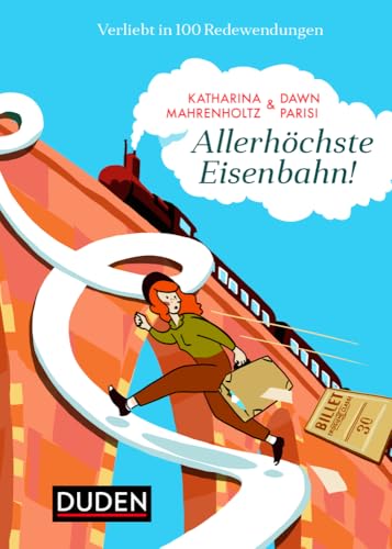 Allerhöchste Eisenbahn!: Verliebt in 100 Redewendungen (Sprach-Infotainment)
