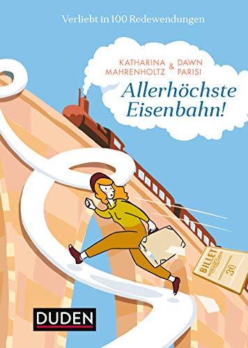 Allerhöchste Eisenbahn!: Verliebt in 100 Redewendungen (Sprach-Infotainment)