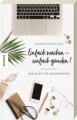 Einfach machen!: Der Guide für Gründerinnen (Existenzgründung, Selbstständigkeit, Unternehmensgründung, Frauen, Shop Girls) von Knesebeck Von Dem GmbH
