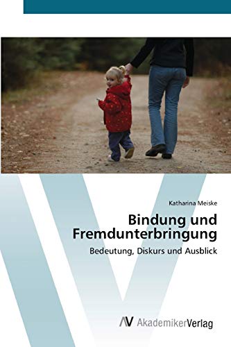 Bindung und Fremdunterbringung: Bedeutung, Diskurs und Ausblick von AV Akademikerverlag