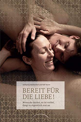 Bereit für die Liebe!: Wenn Du denkst, es ist vorbei, fängt es eigentlich erst an von Kamphausen Media GmbH