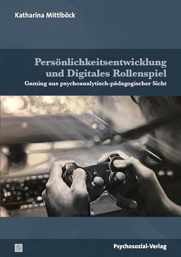 Persönlichkeitsentwicklung und Digitales Rollenspiel: Gaming aus psychoanalytisch-pädagogischer Sicht (Psychoanalytische Pädagogik) von Psychosozial Verlag GbR