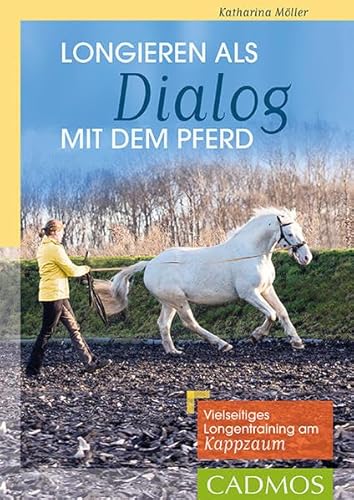 Longieren als Dialog mit dem Pferd: Vielseitiges Longentraining am Kappzaum von Cadmos Verlag GmbH