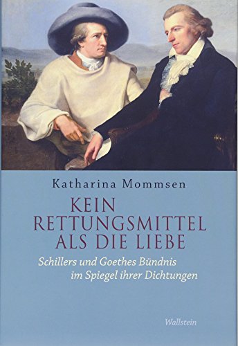 Kein Rettungsmittel als die Liebe: Schillers und Goethes Bündnis im Spiegel ihrer Dichtungen