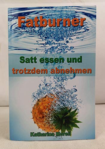 Fatburner: Satt essen & trotzdem abnehmen – Ohne Diät 15 % mehr Körperfett abbauen mit den 100 besten Rezepten und Rezeptideen von CreateSpace Independent Publishing Platform